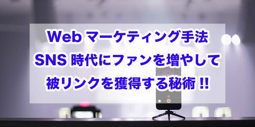 Webマーケティング手法｜SNS時代にファンを増やして被リンクを獲得する秘術!!