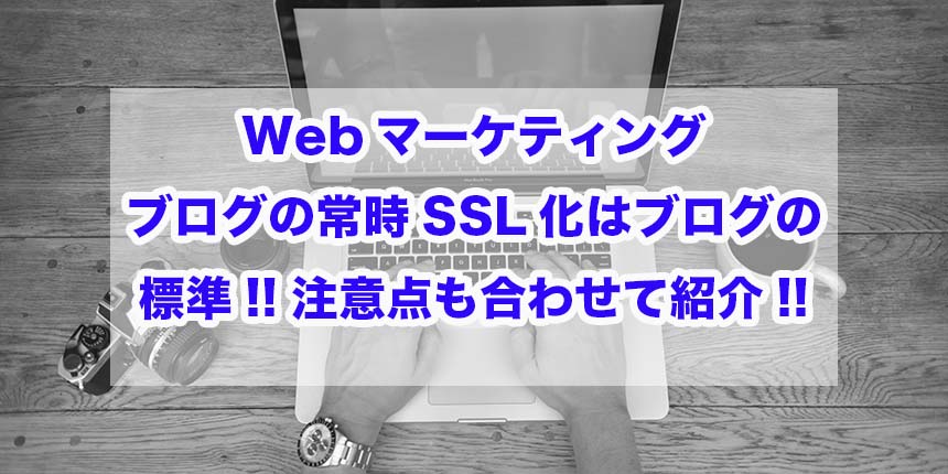 Webマーケティング｜ブログの常時SSL化はブログの標準!!注意点も合わせて紹介!!